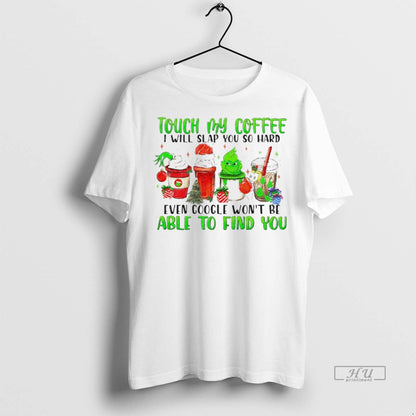 Viral Grinch Touch My Coffee I Will Slap You So Hard Even Google Wont