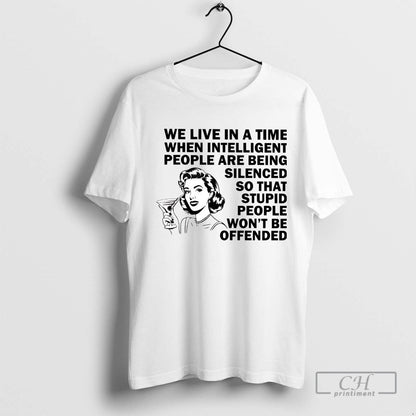 We Live Time Intelligent People Are Being Silenced Stupid People Wont
