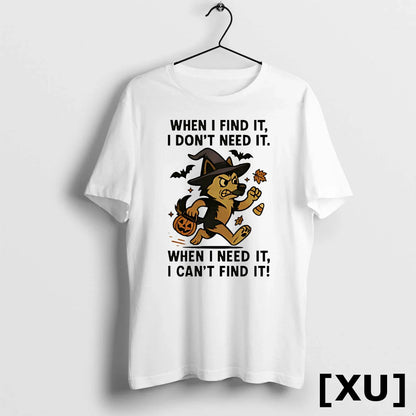 When I Find It I Dont Need It When I Need It I Cant Find Tee Modern