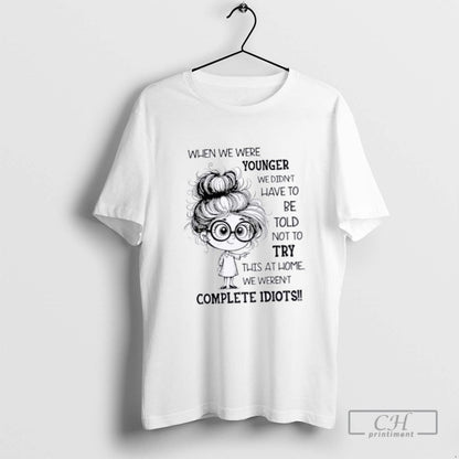When We Were Younger We Didnt Have To Be Told Not To Try This Tee