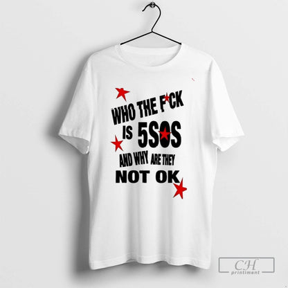 Who Fuck Is 5Sos And Why Are They Not Ok T Shirts Sweatshirt Elegant