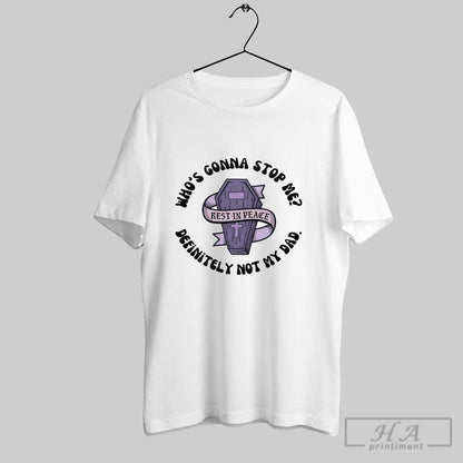 Whos Gonna Stop Me Rest Peace Definitely Not My Dad Long Sleeve
