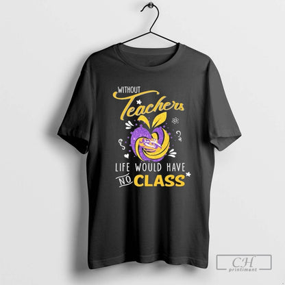 Without Teachers Life Would Have Class Sweatshirt Unique Merch