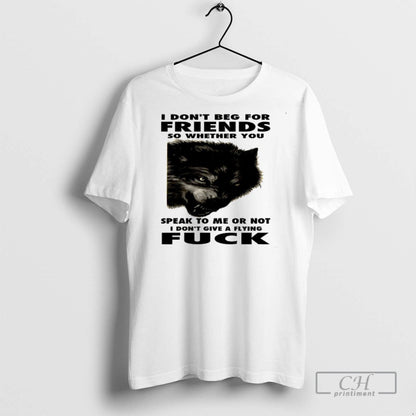 Wolf I Dont Beg Friends So Whether You Speak To Me Or Not Sweatshirt