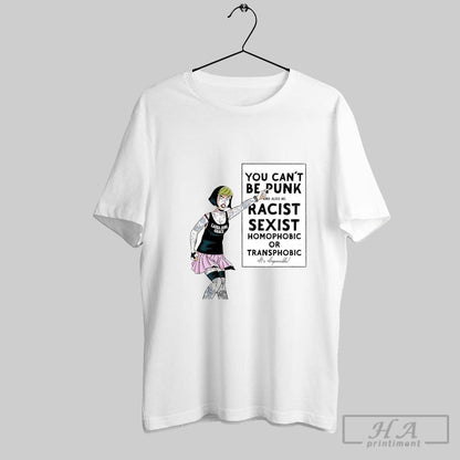 You Cant Be Punk And Same Time Be Racist Sexist Homophobic Or Tee
