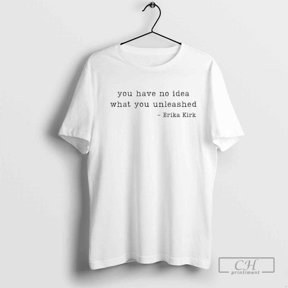 You Have No What You Unleashed Erika Kirk TShirt Premium Merch