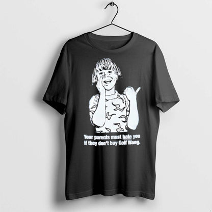 Your Parents Must Hate You If They Dont Buy Golf Wang T Shirts Shirt