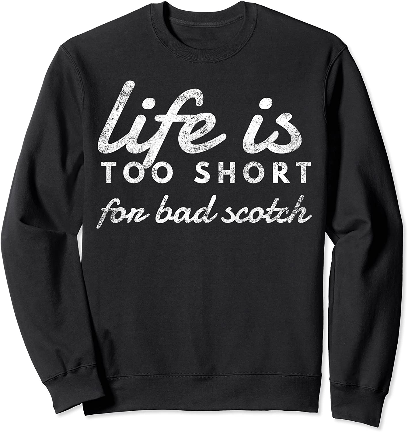 Life is Too Short for Bad Scotch Whiskey Lover Sweatshirt
