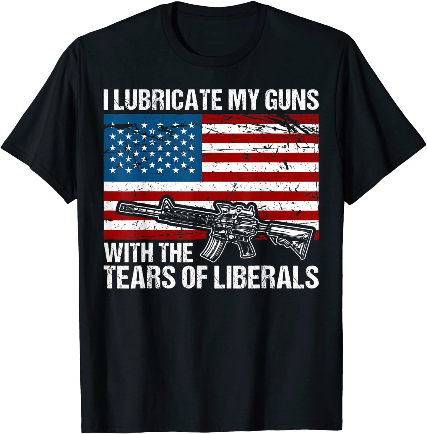 I Lubricate My Guns With Tears Of Liberals T-Shirt
