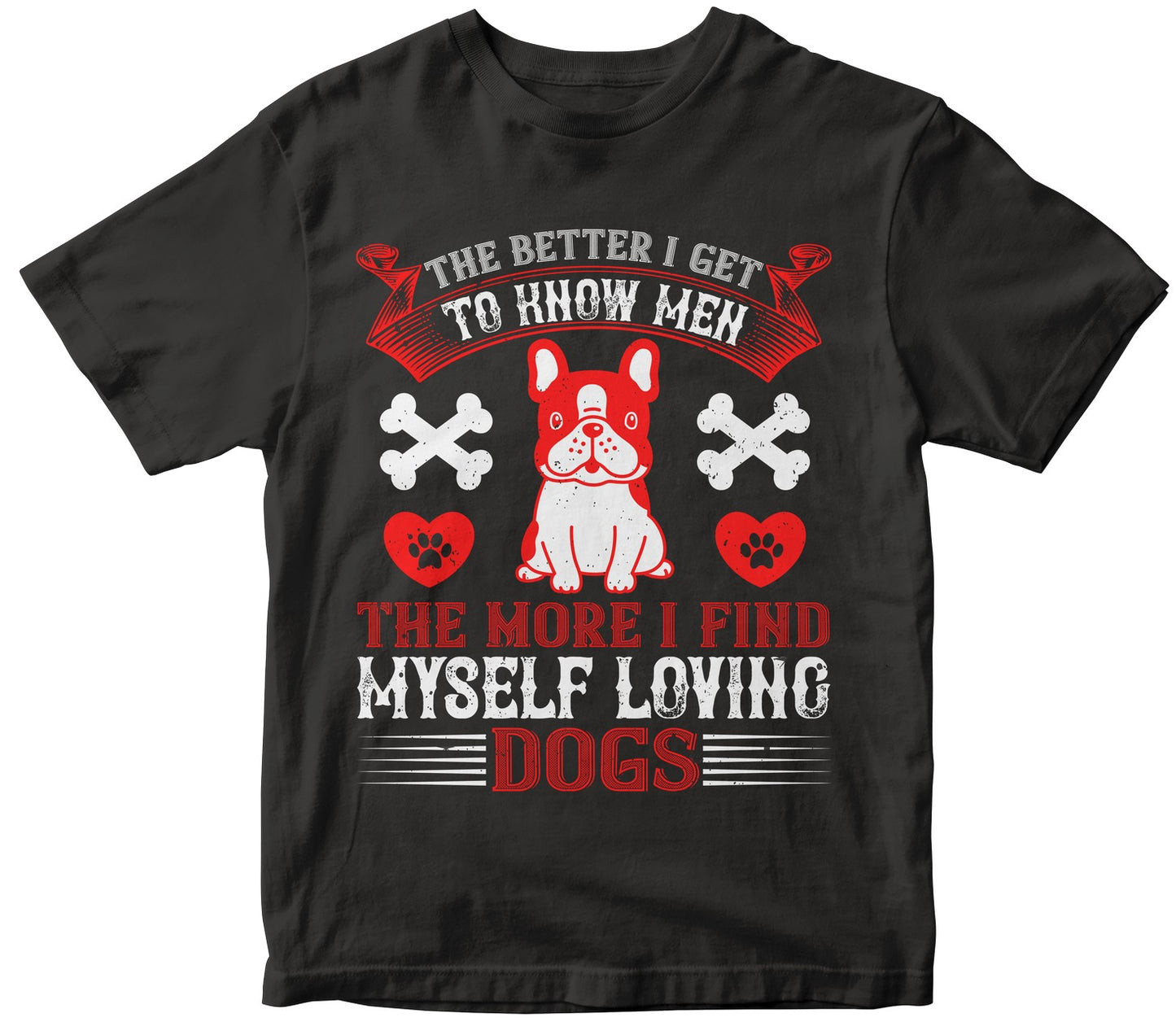 The Better I Get To Know Men, The More I Find Myself Loving Dogs Collection