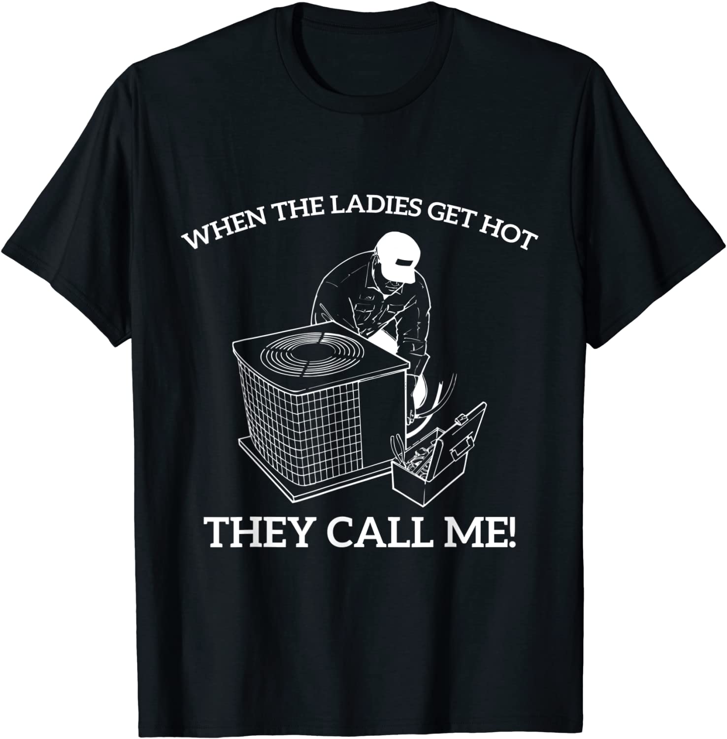 Mens HVAC Funny When The Ladies Get Hot They Call Me T-Shirt