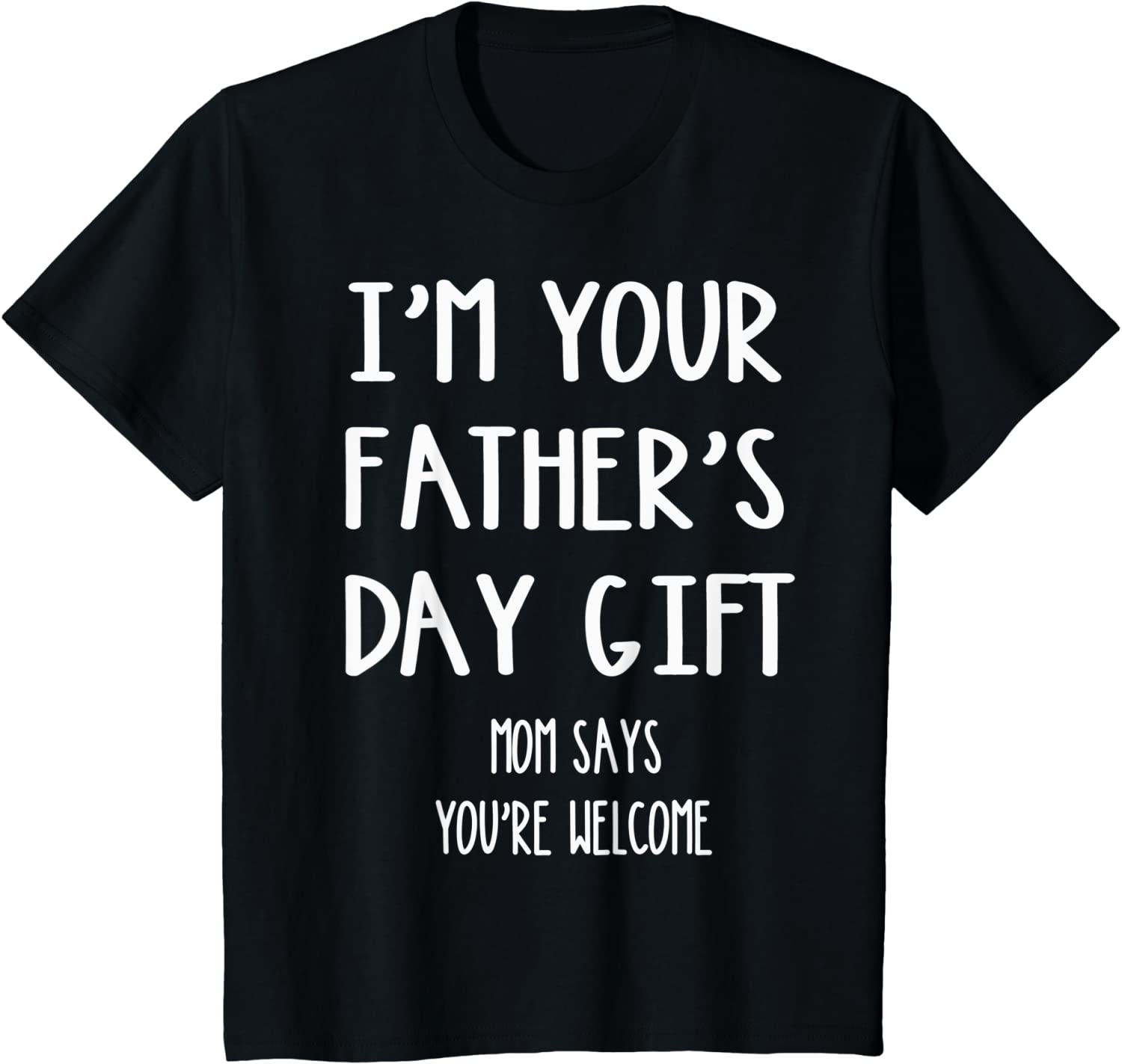 Kids Kids Im Your Fathers Day Mom Says Youre Welcome T-Shirt