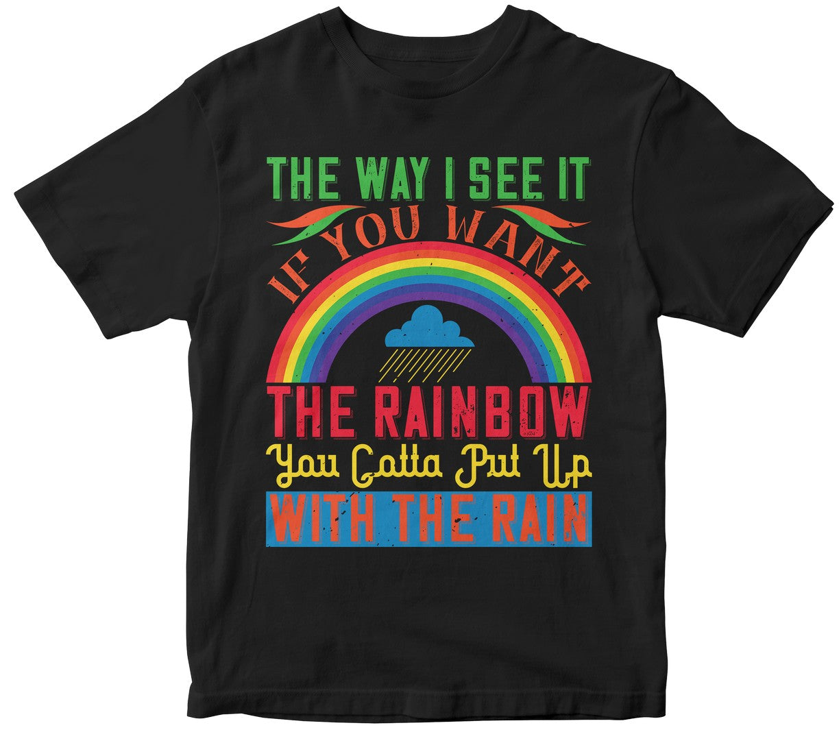 The Way Isee It Ifyou Want The Rainbow You Catta Put Up With Tha Rain