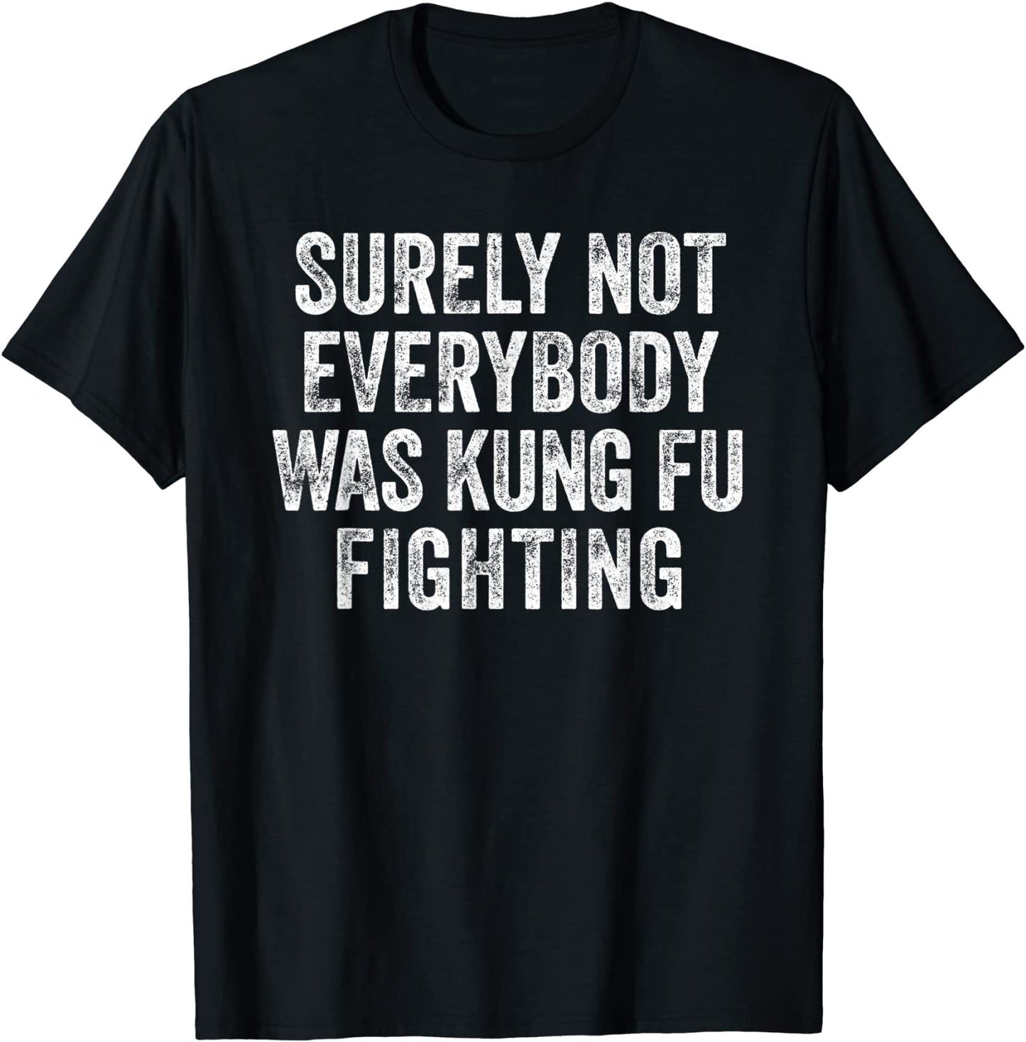 Surely Not Everybody Was Kung Fu Fighting Shirt T-Shirt