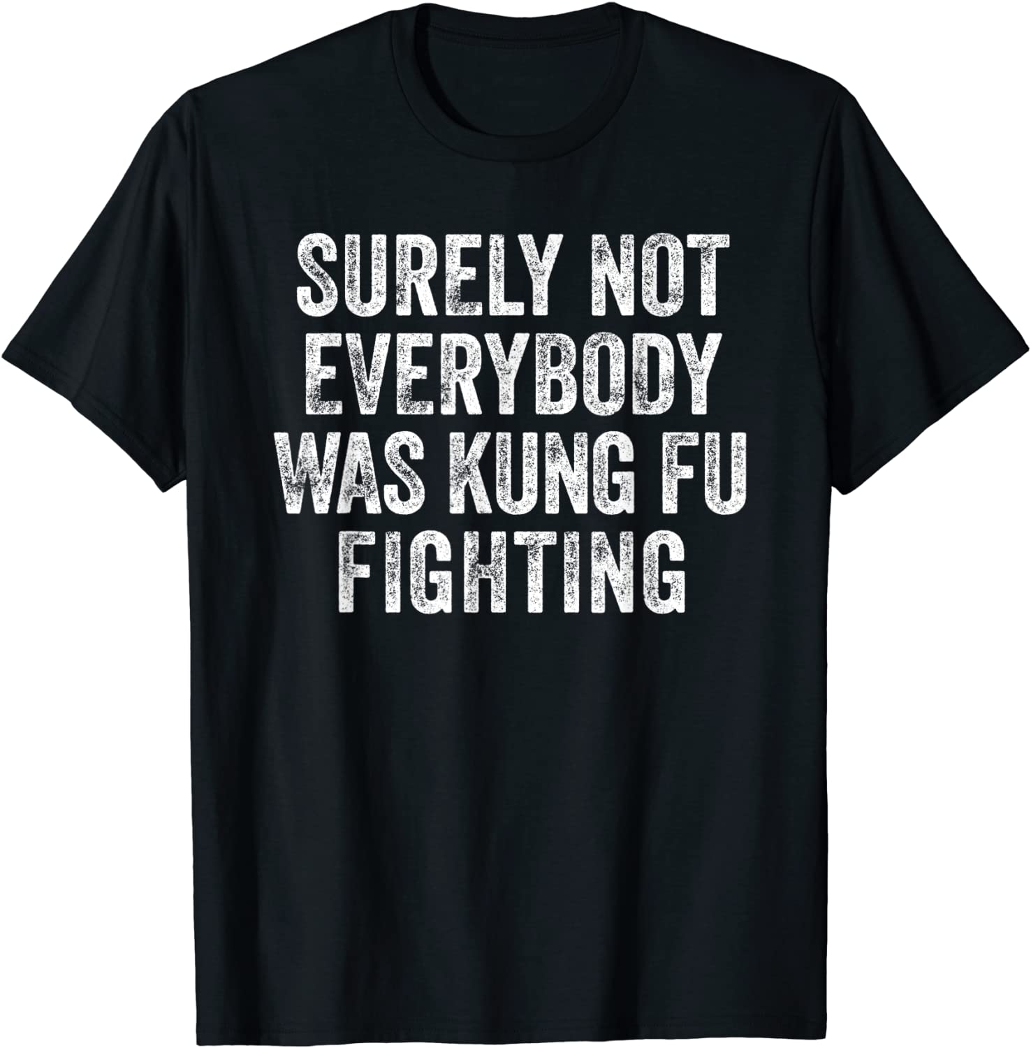 Surely Not Everybody Was Kung Fu Fighting Shirt T-Shirt