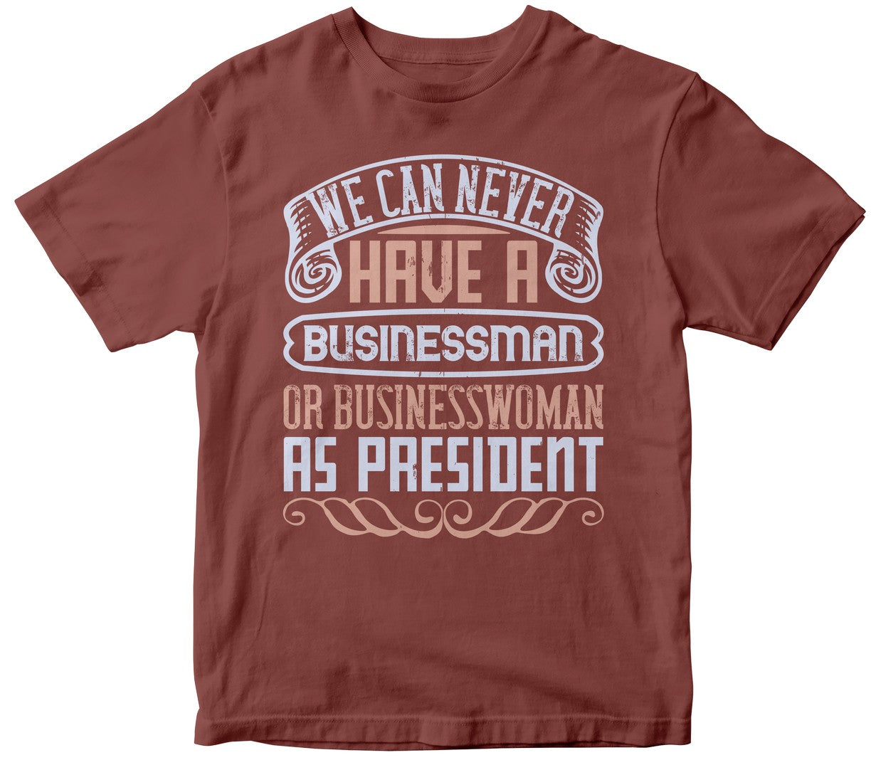 We Can Never Have A Businessman Or Businesswoman As President