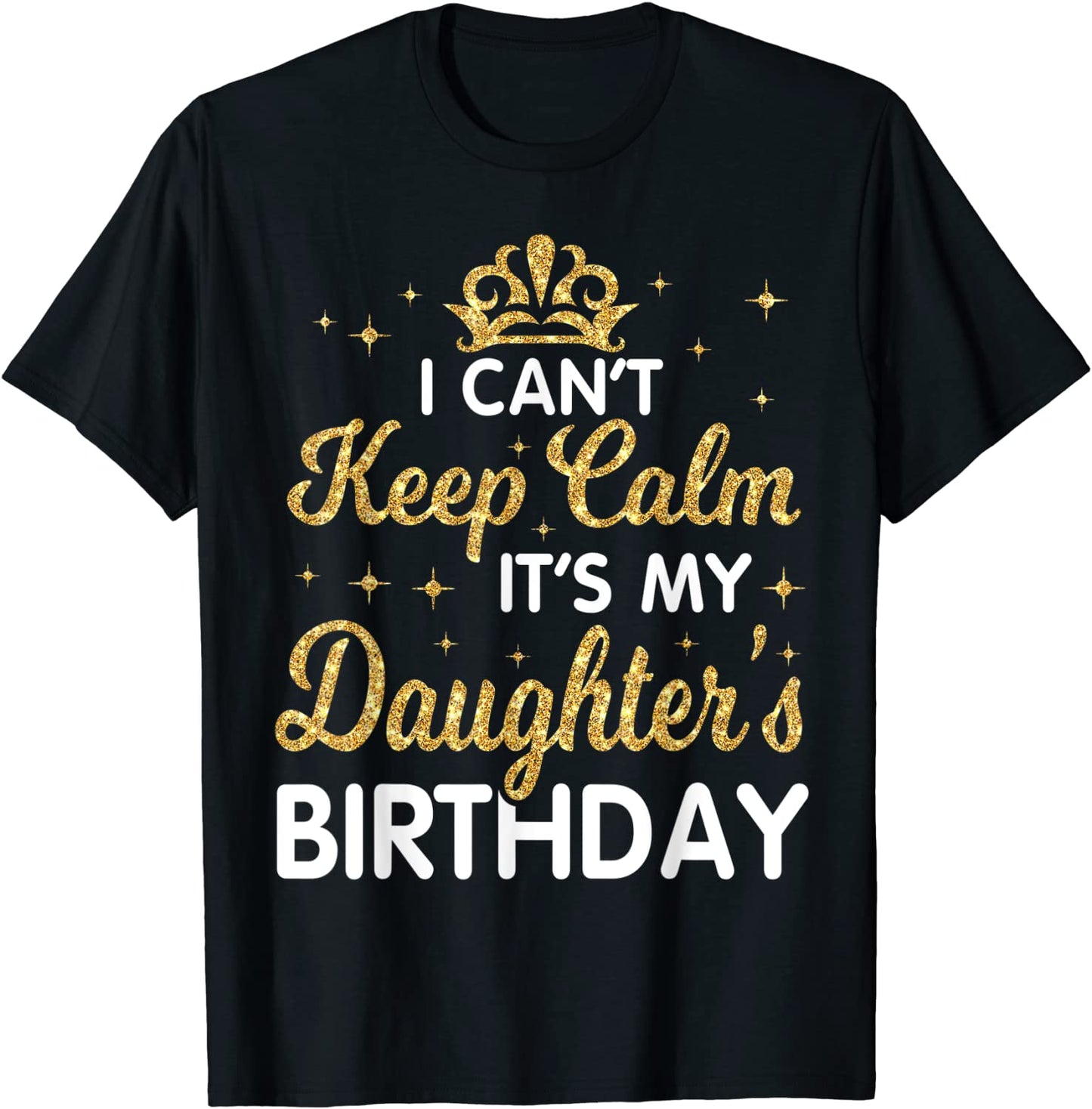 I Cant Keep Calm Its My Daughter Birthday Happy Dad Mom T-Shirt