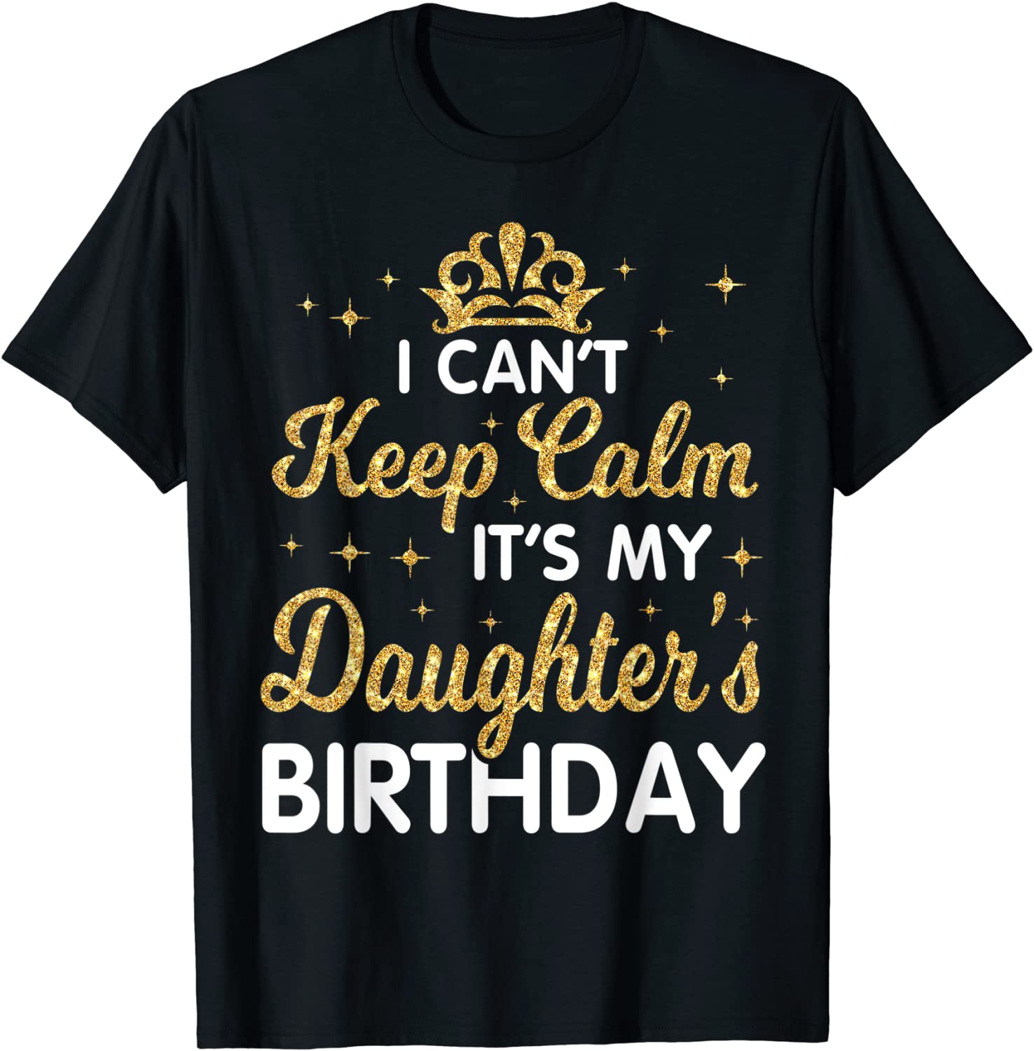 I Cant Keep Calm Its My Daughter Birthday Happy Dad Mom T-Shirt