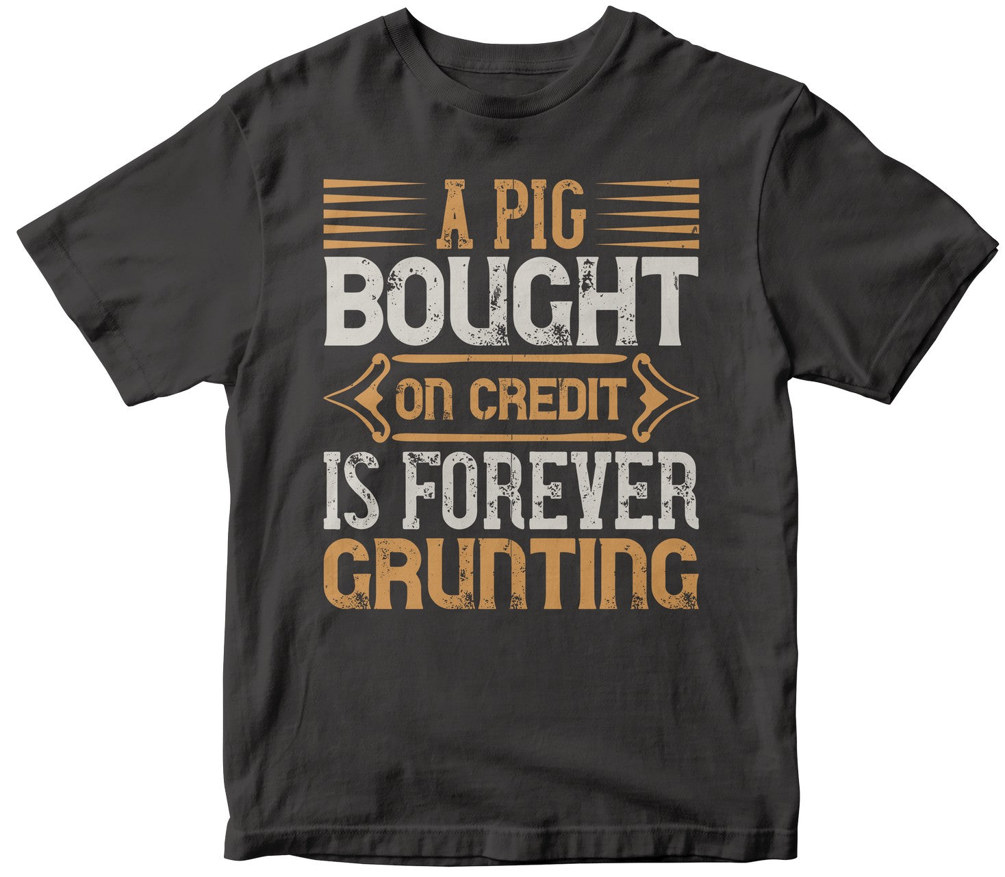 A Pig Bought On Credit Is Forever Grunting