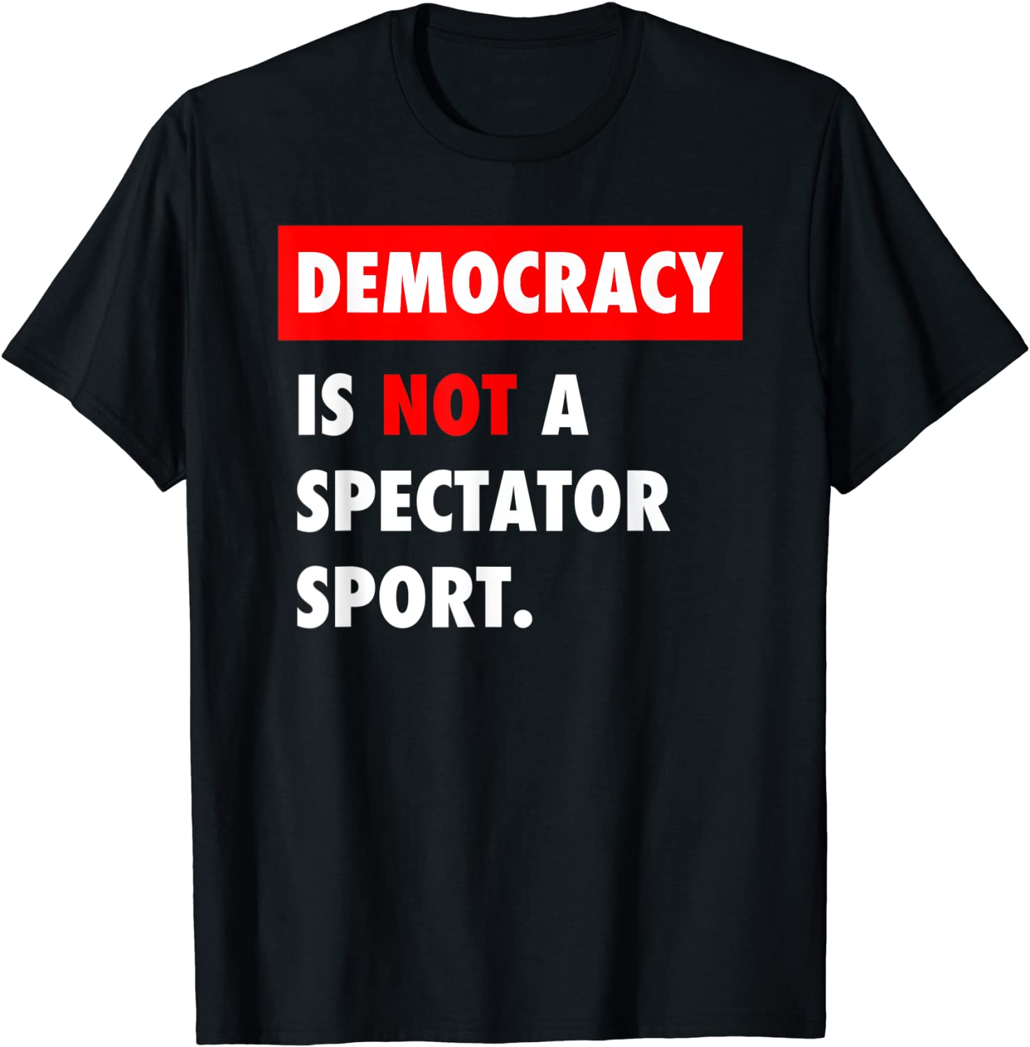 Democracy is NOT a Spectator Sport T-Shirt