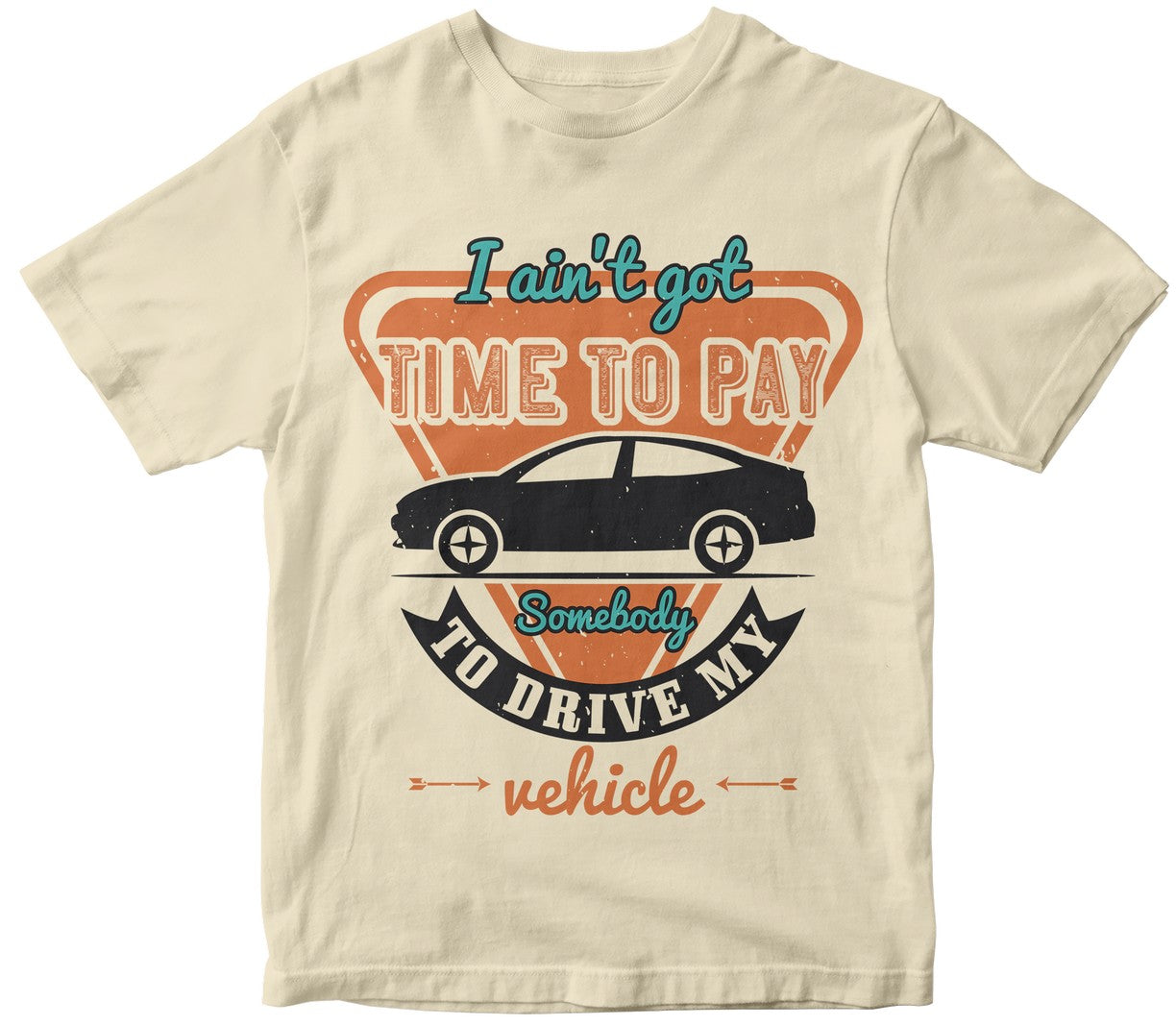 I Ain'T Got Time To Pay Somebody To Drive My Vehicle