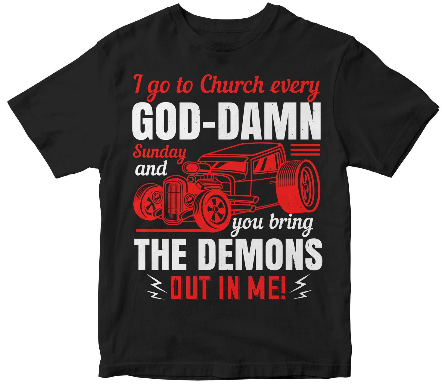 I Go To Church Every God-Damn Sunday And You Bring The Demons Out In Me!