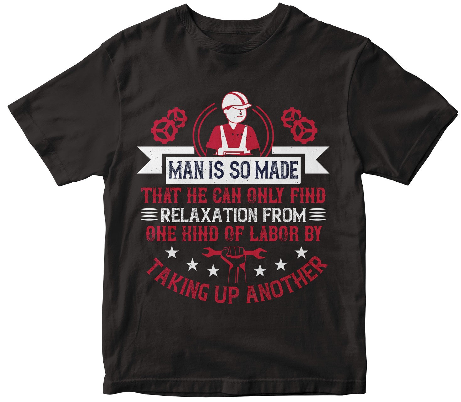 Man Is So Made That He Can Only Find Relaxation From One Kind Of Labor By Taking Up Another