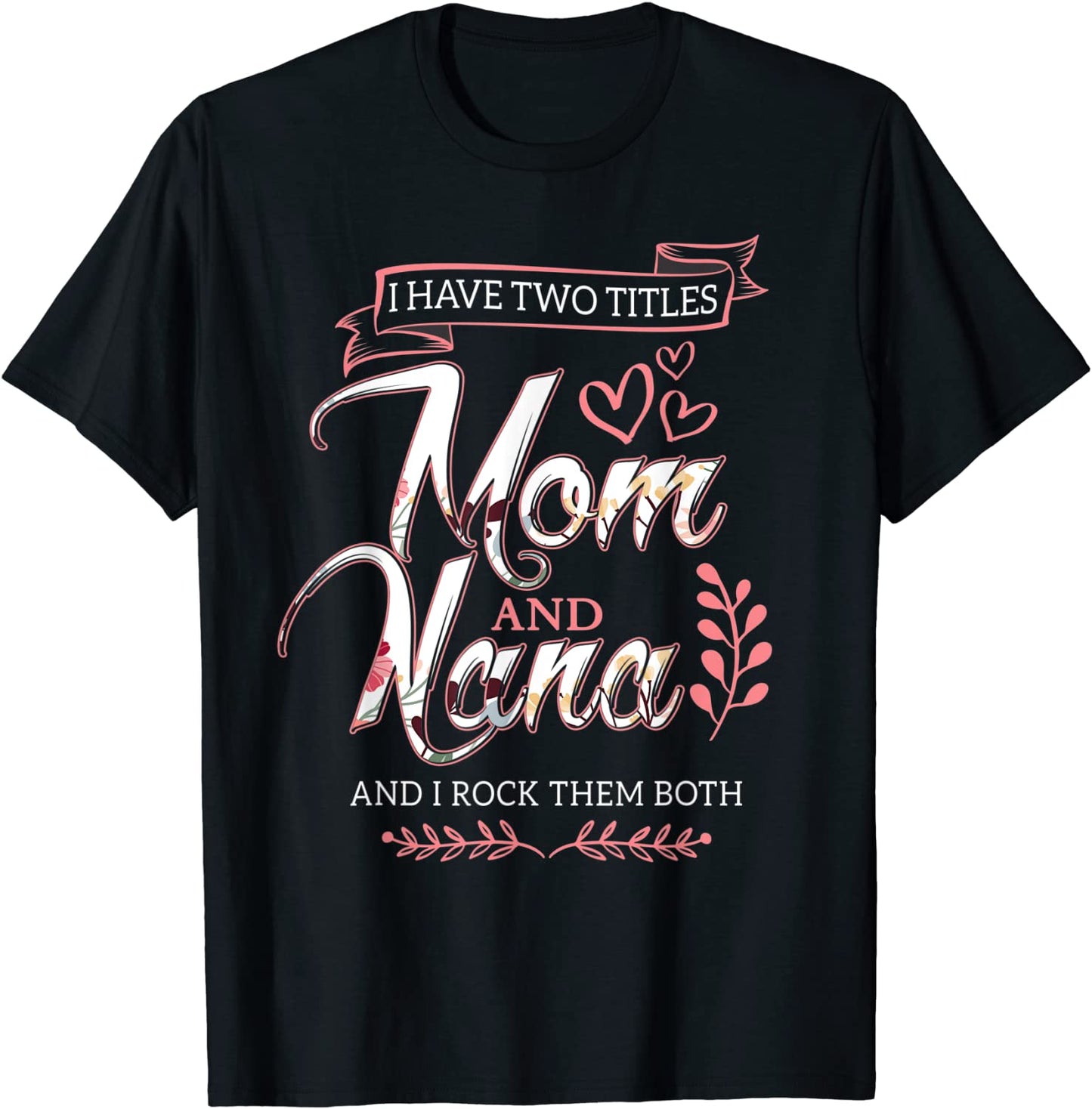 I Have Two Titles Mom And Nana And I Rock Them Mothers Day T-Shirt