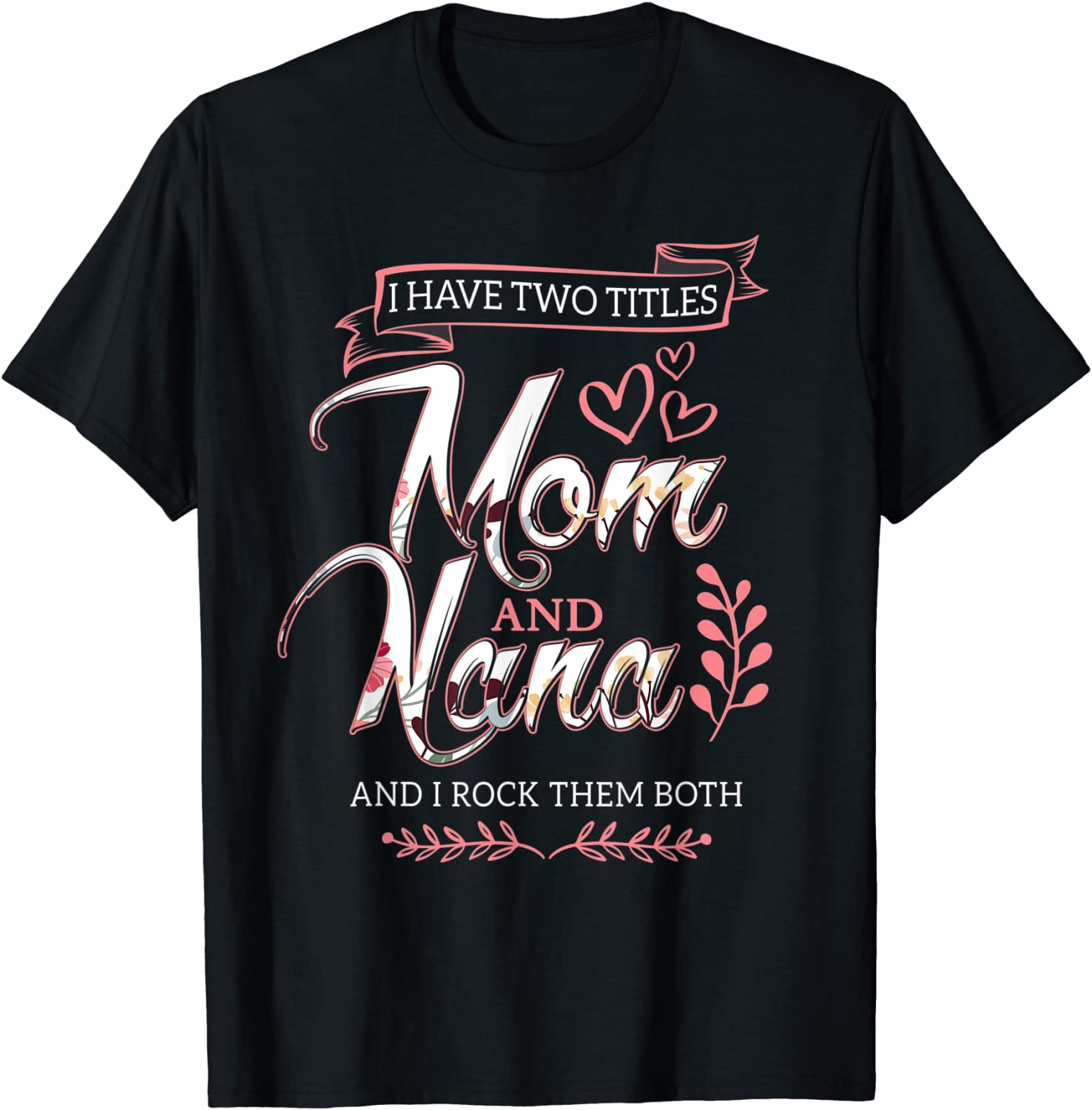 I Have Two Titles Mom And Nana And I Rock Them Mothers Day T-Shirt