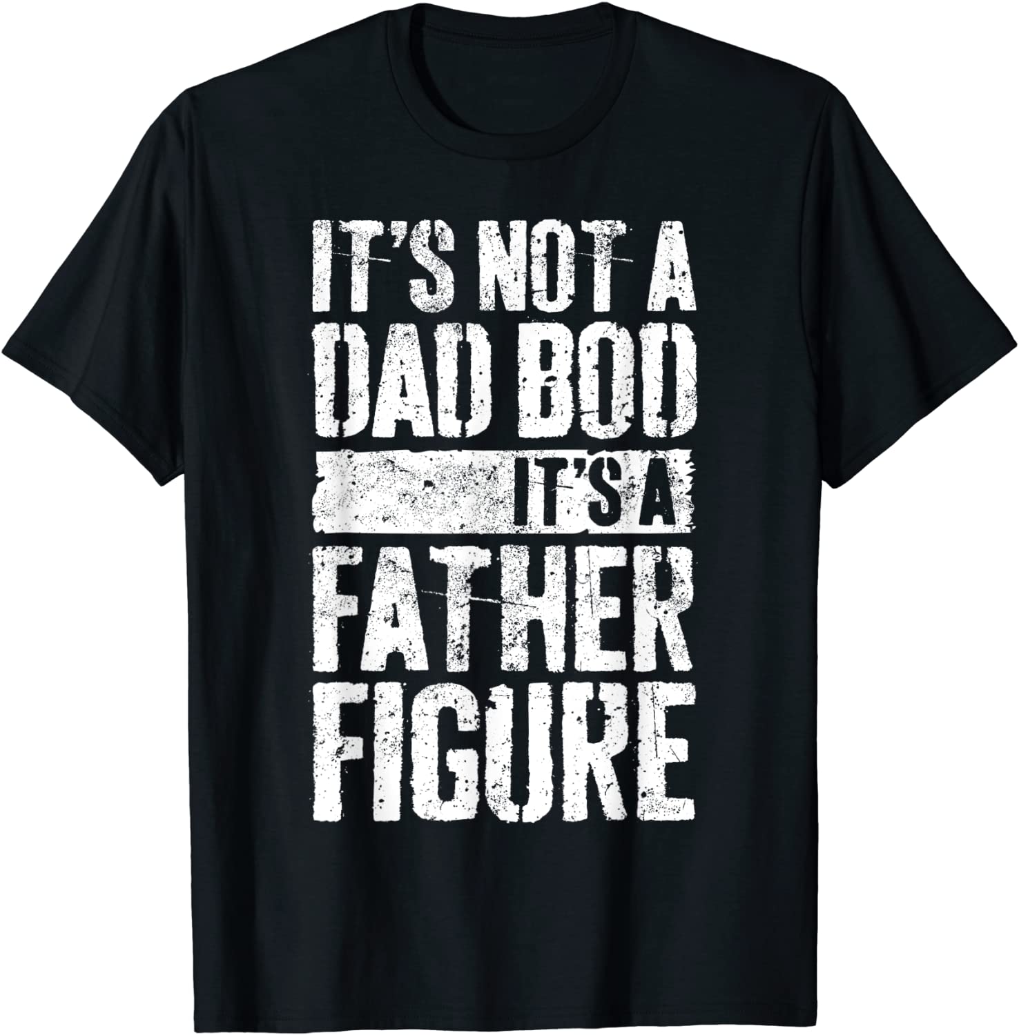 Mens Its Not A Dad Bod Its A Father Figure T-Shirt T-Shirt