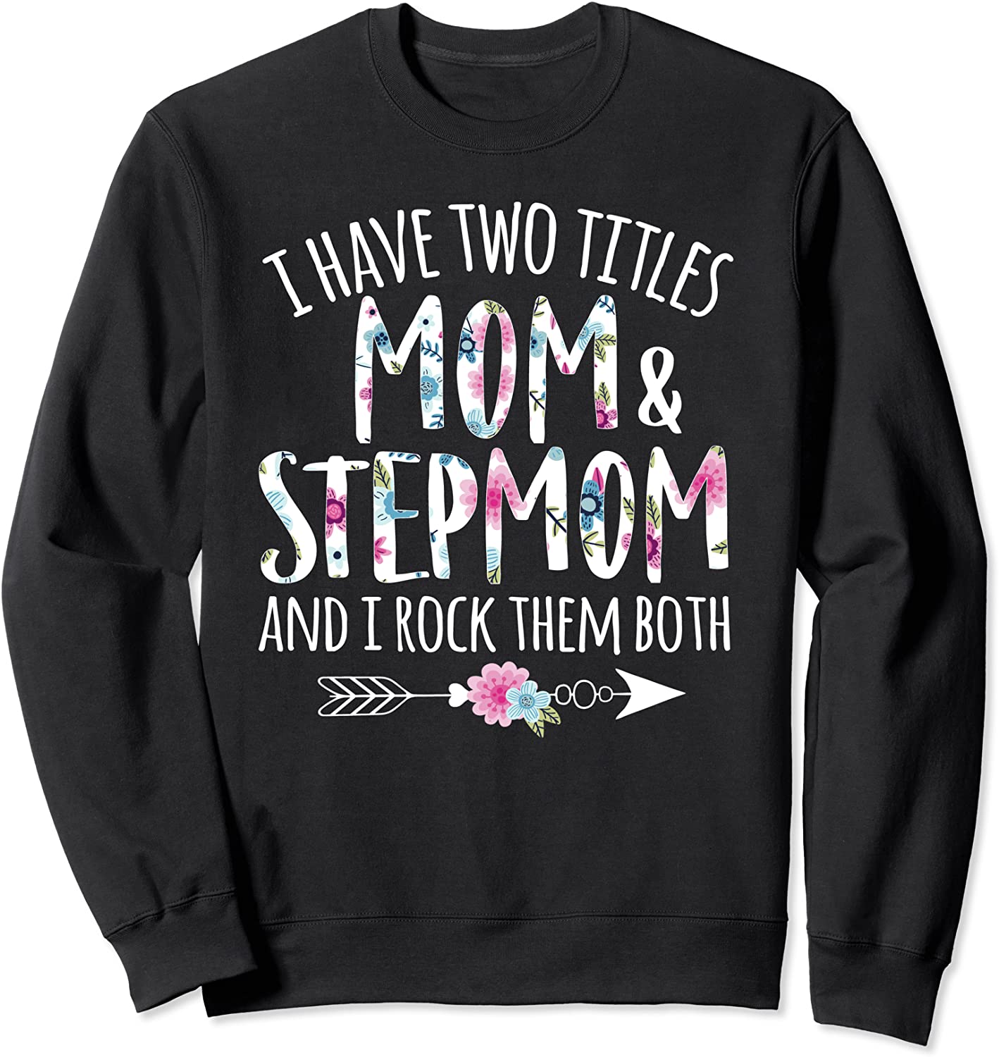 I have two titles mom and Stepmom Best Bonus Mommy Ever Sweatshirt