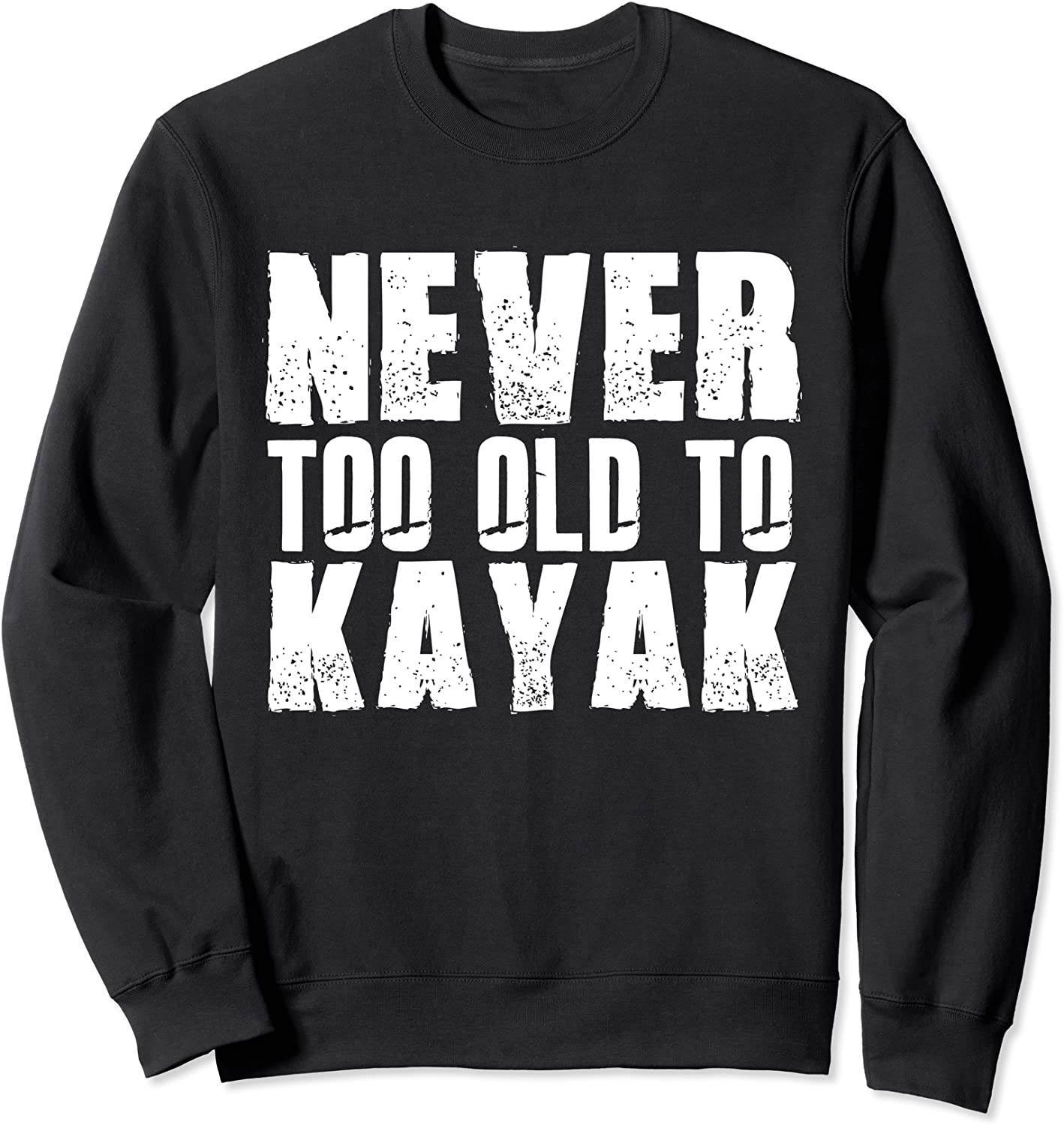 Dad Mom Kayak Lover Birthday Gift Never Too Old To Kayak Sweatshirt