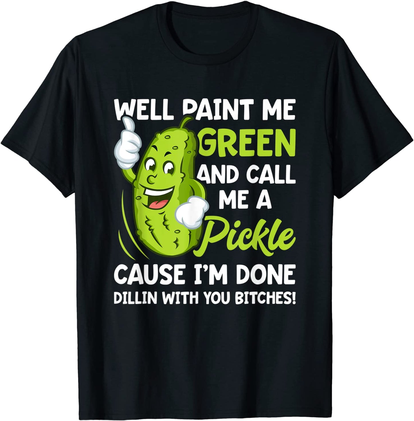 Paint Me Green And Call Me A Pickle Bitches Funny T-Shirt