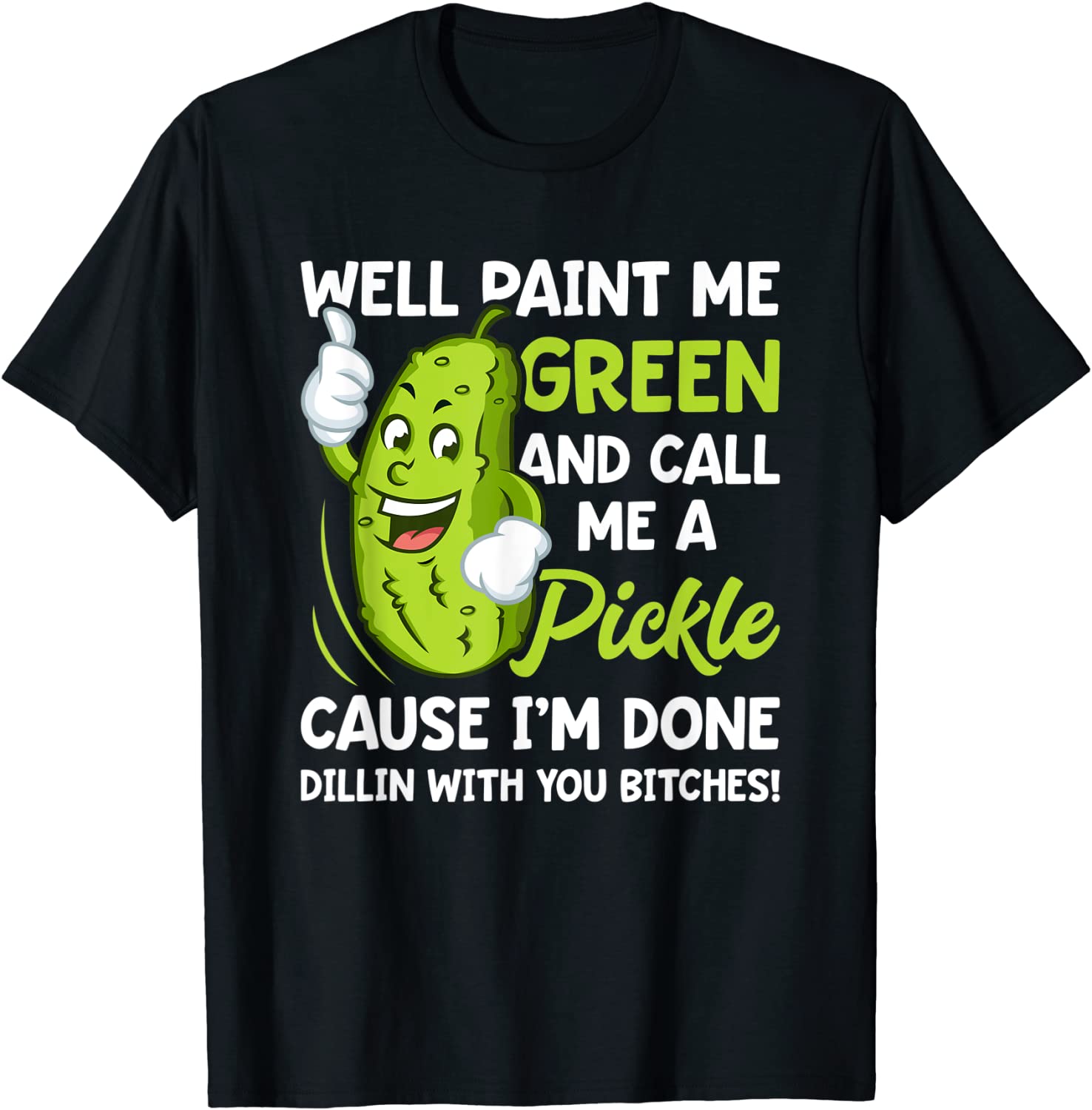 Paint Me Green And Call Me A Pickle Bitches Funny T-Shirt