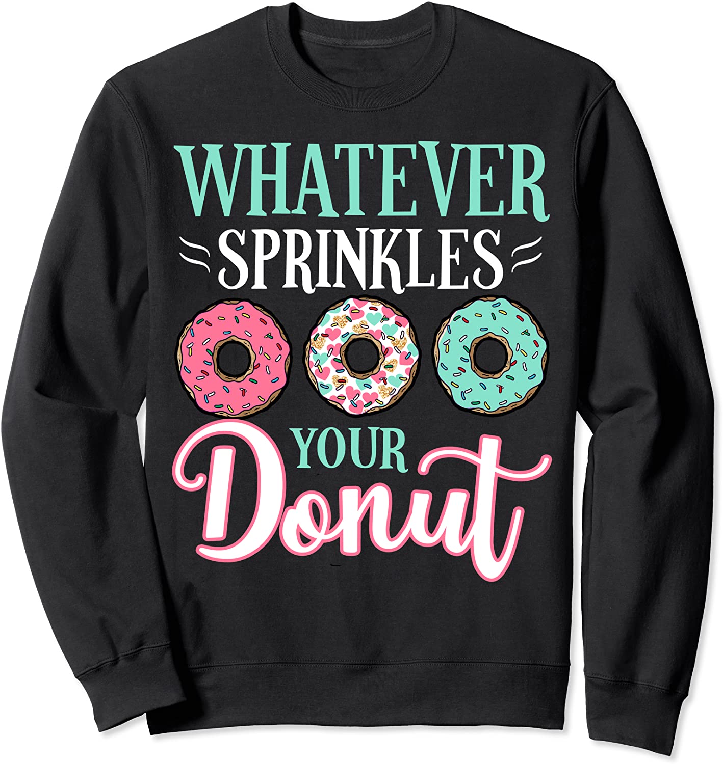 Funny whatever sprinkles your doughnut donut pastry lover Sweatshirt
