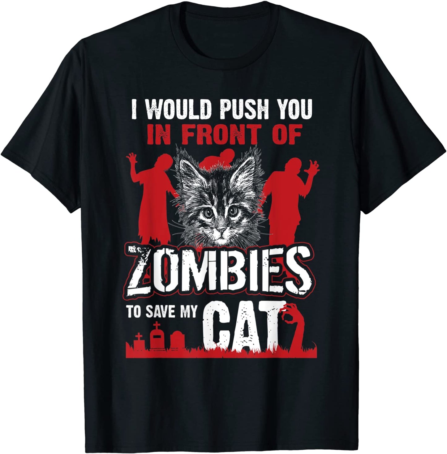 I Would Push You In Front Of Zombies To Save My Cat T-Shirt