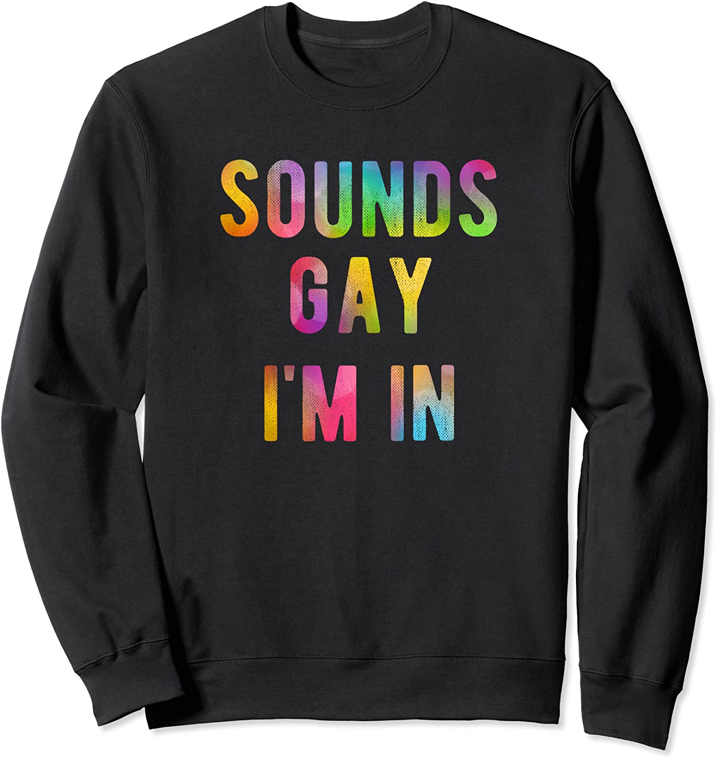 Sounds Gay Im In Funny Rainbow Gay Pride LGBTQ Quote Meme Sweatshirt