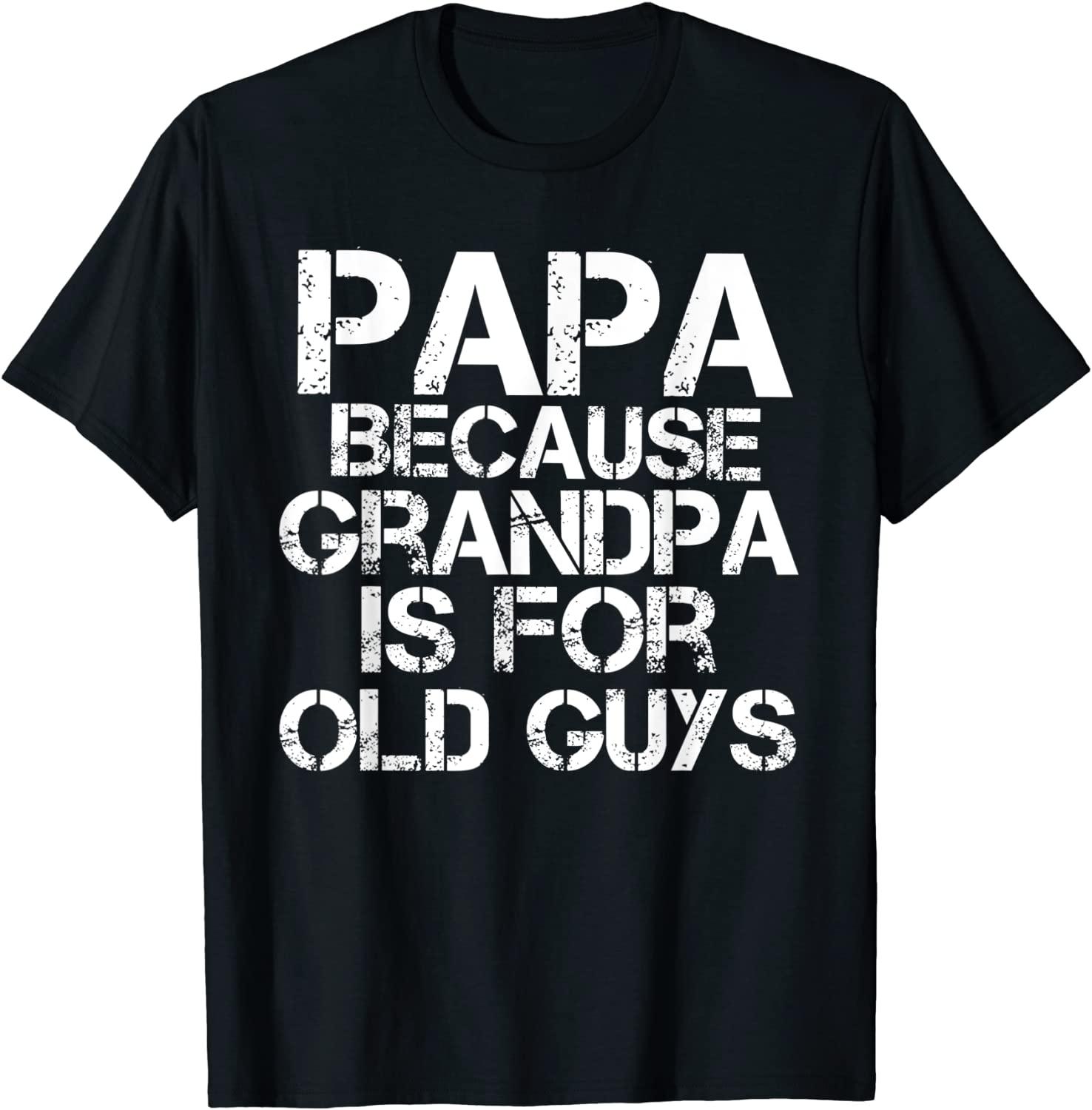 Mens Papa Because Grandpa is For Old Guys Shirt Funny Dad Tee T-Shirt