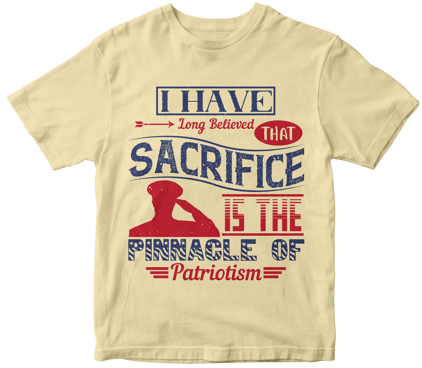 I Have Long Believed That Sacrifice Is The Pinnacle Of Patriotism Tshirt
