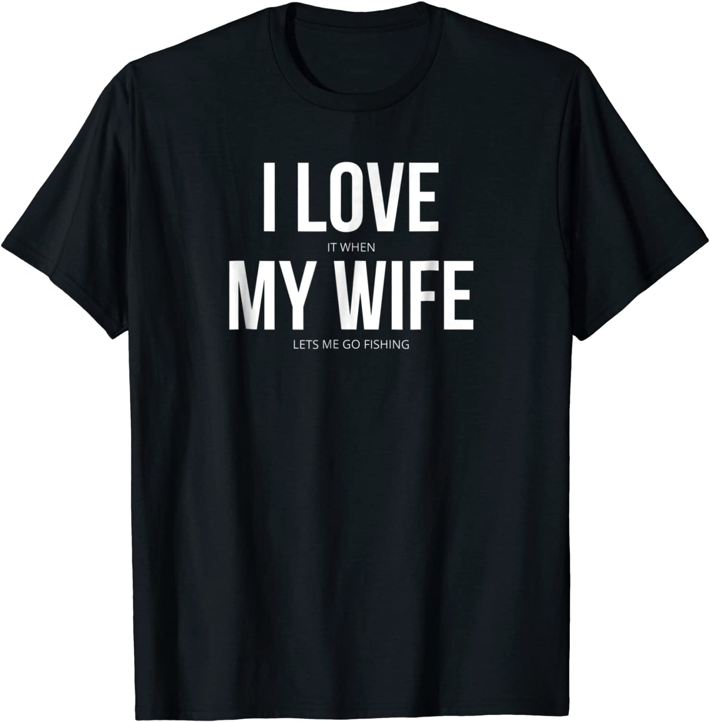 Funny I Love It When My Wife Lets Me Go Fishing T-Shirt