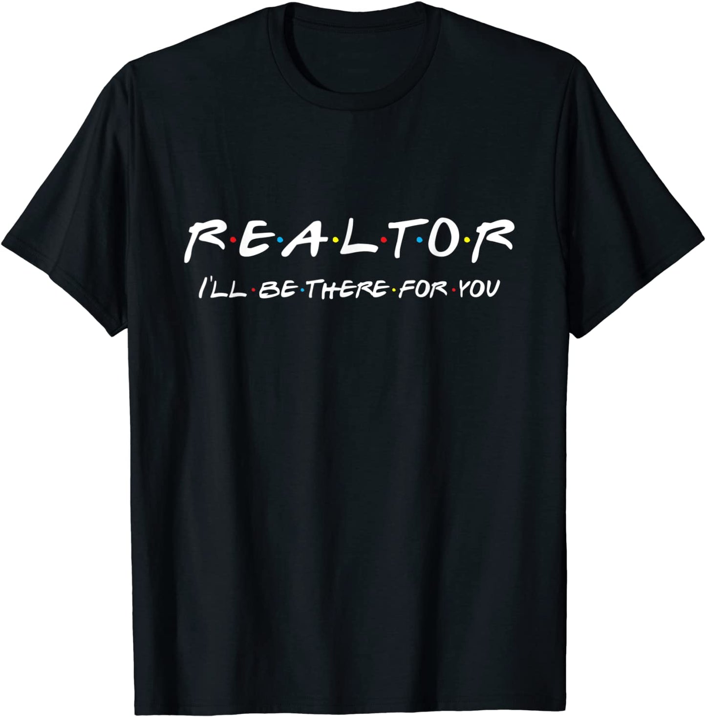 Realtor - Ill be there for you - Real Estate Agent Gift T-Shirt
