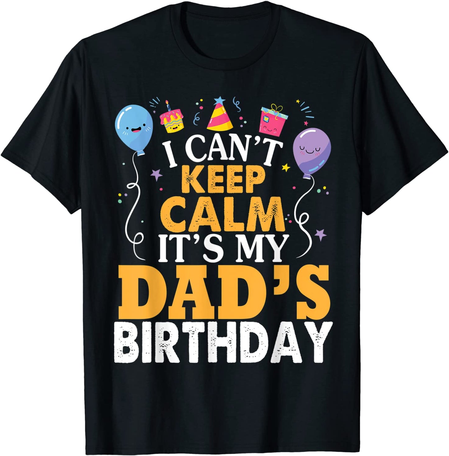 I Cant Keep Calm Its My Dads Birthday Happy Father T-Shirt