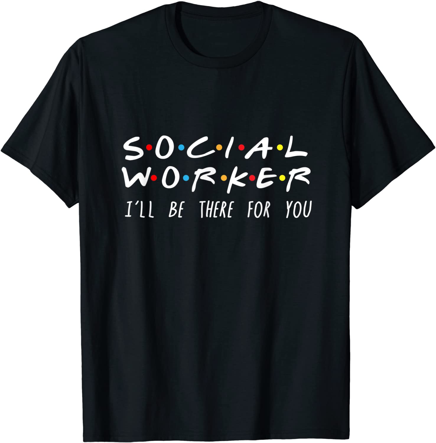 Social Worker Ill Be There For You T-Shirt