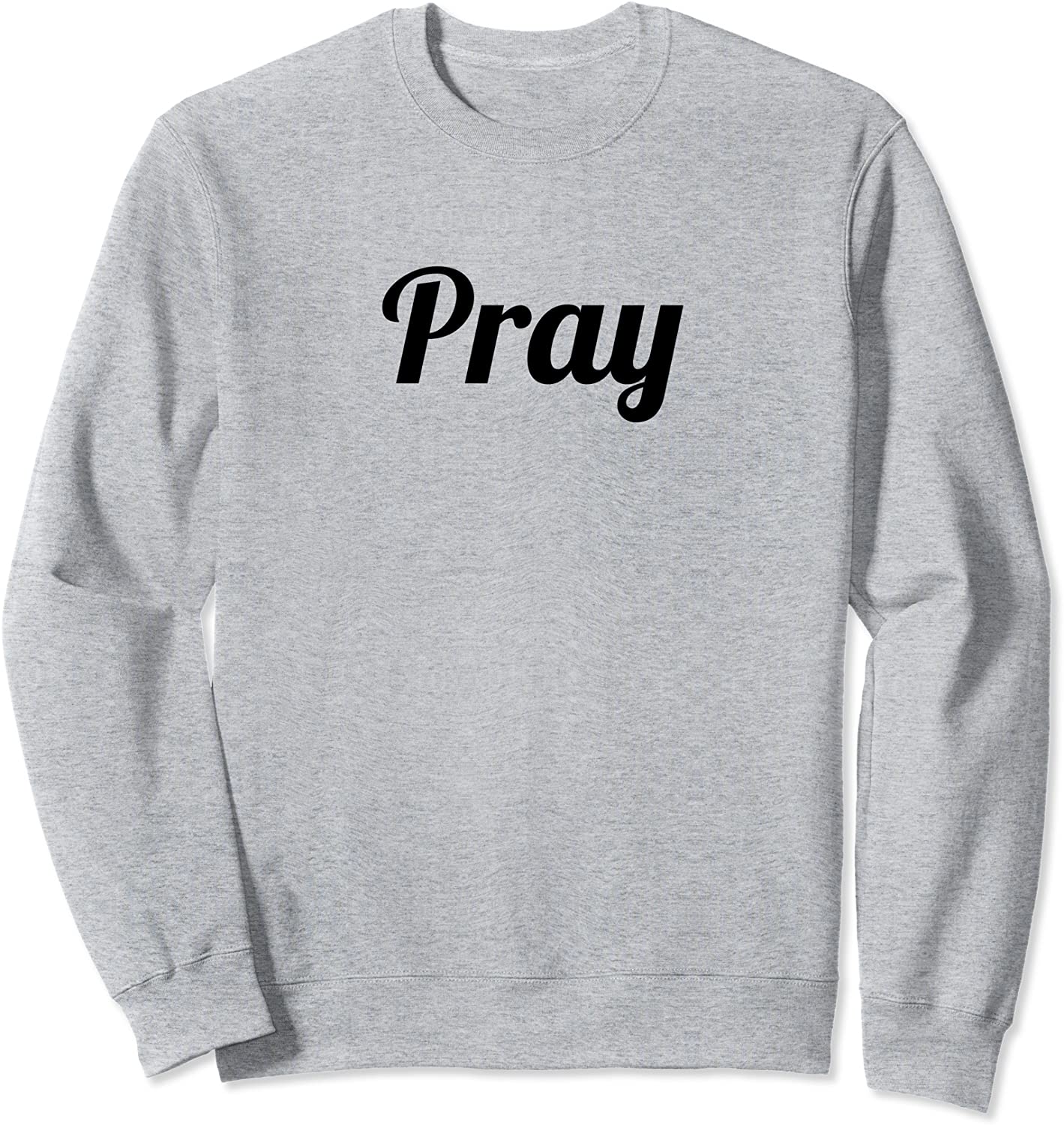 Top That Says - PRAY - on it Cute Christian Gift Sweatshirt
