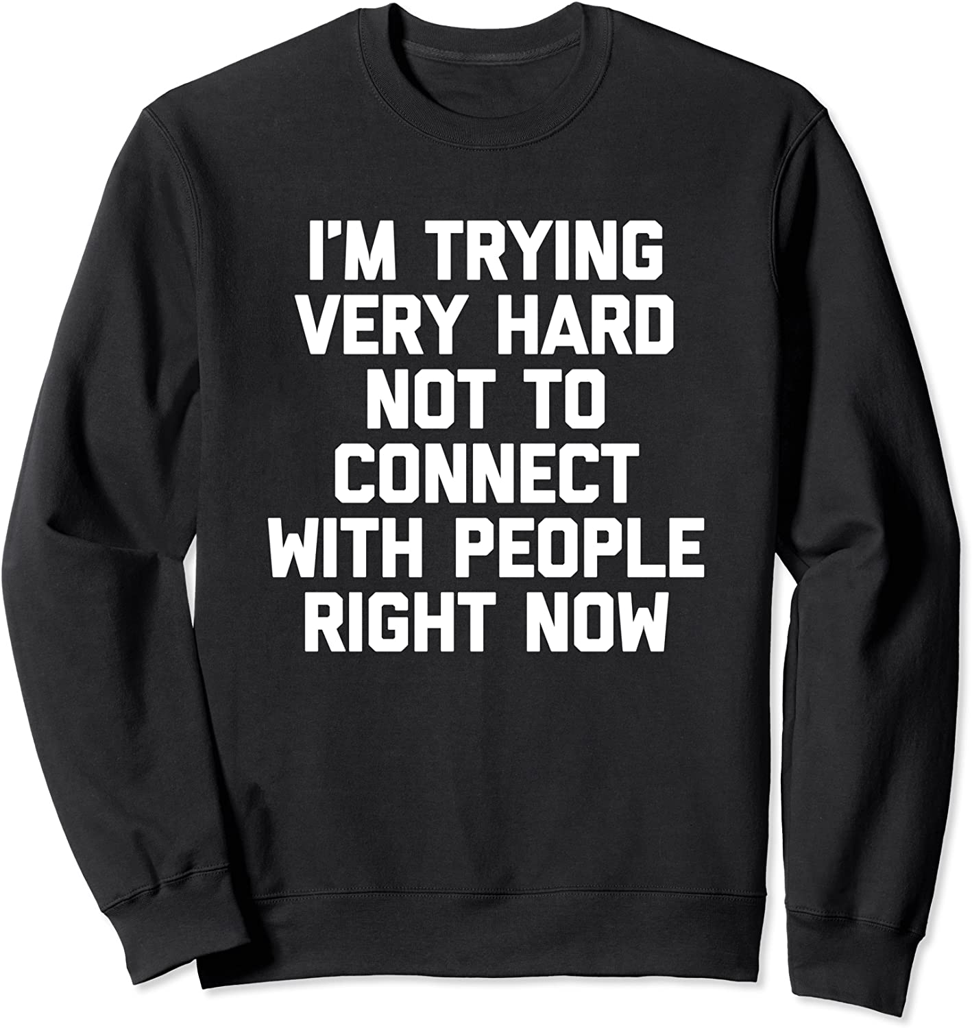 Im Trying Very Hard Not To Connect With People Right Now Sweatshirt