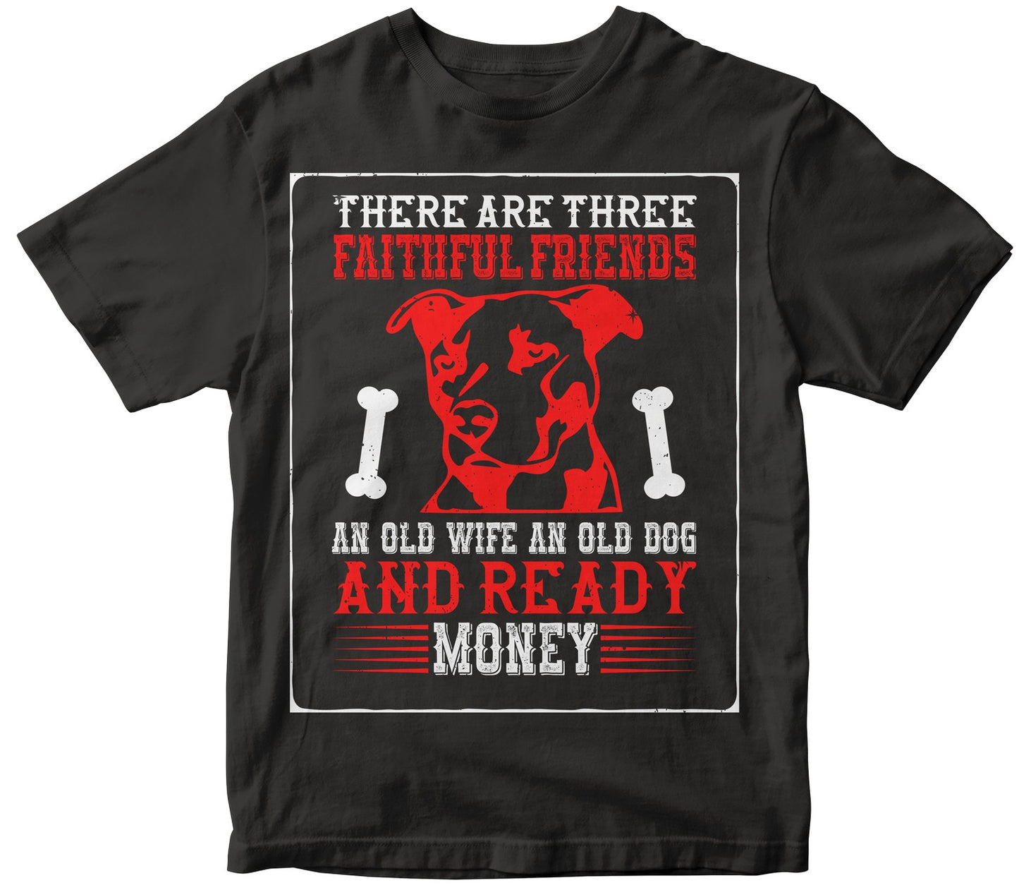 There Are Three Faithful Friends An Old Wife An Old Dog And Ready Money