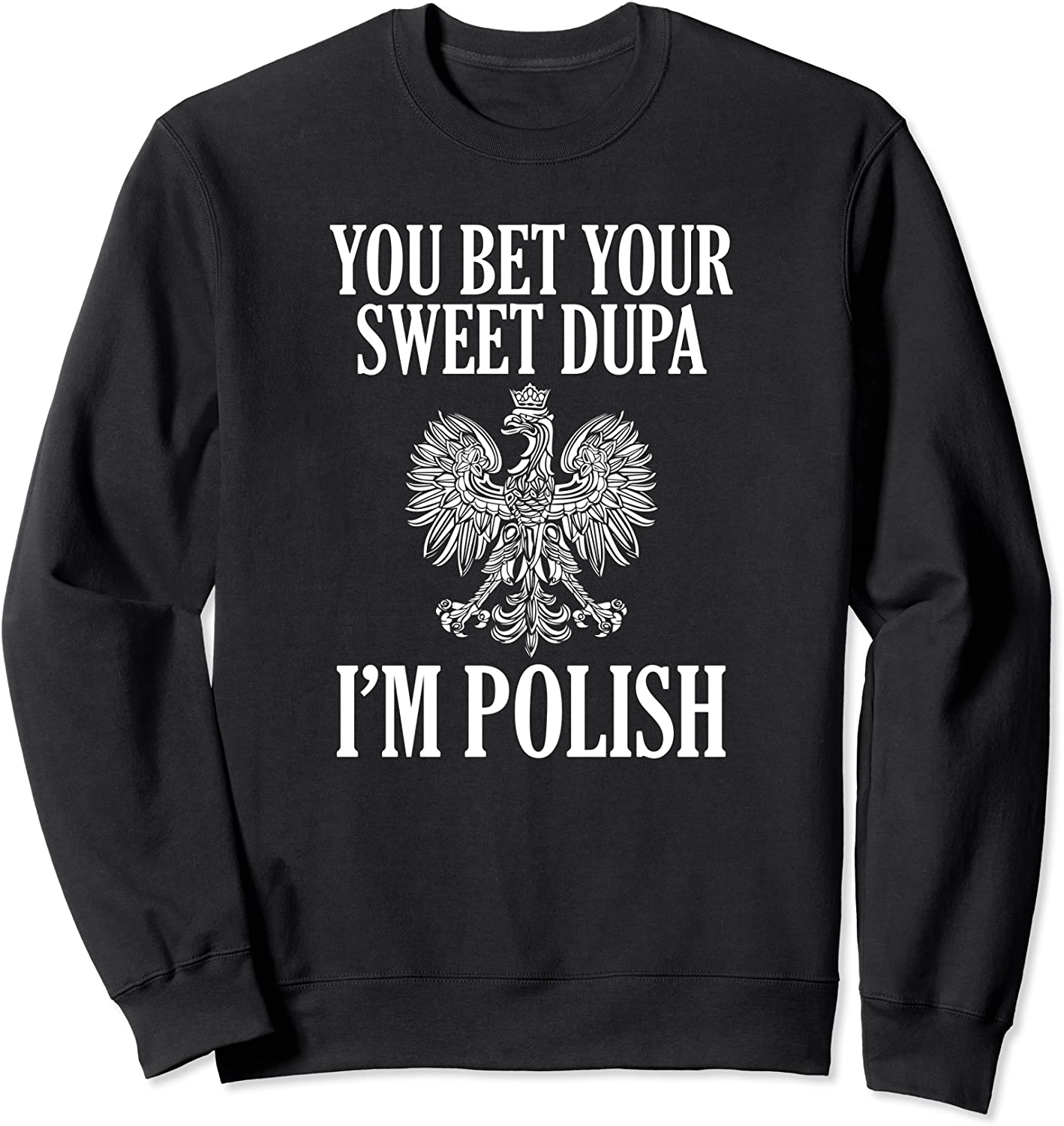 You Bet Your Sweet Dupa Im Polish Pride Eagle Sweatshirt
