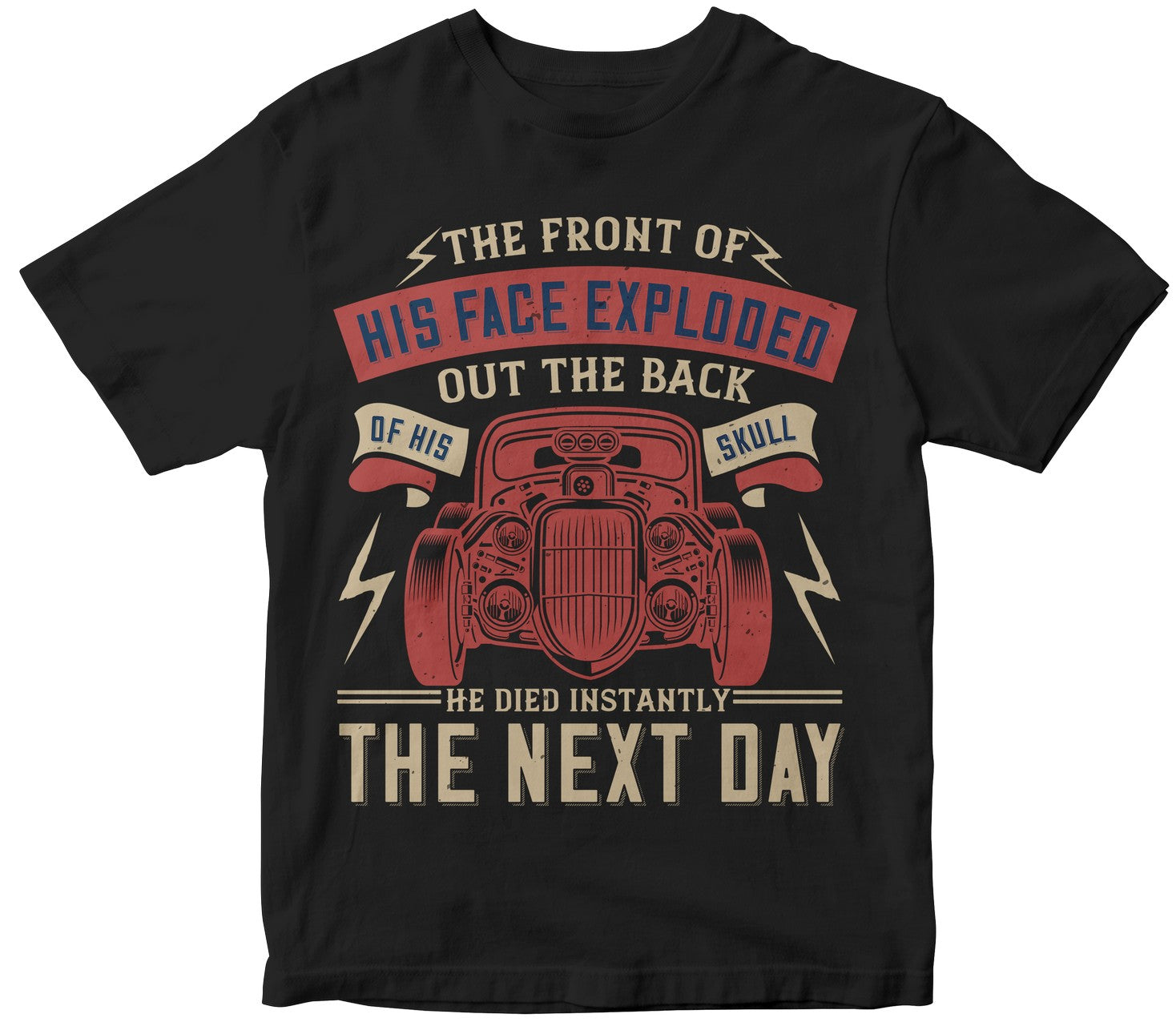 The Front Of His Face Exploded Out The Back Of His Skull. He Died Instantly, The Next Day Collection Shirt