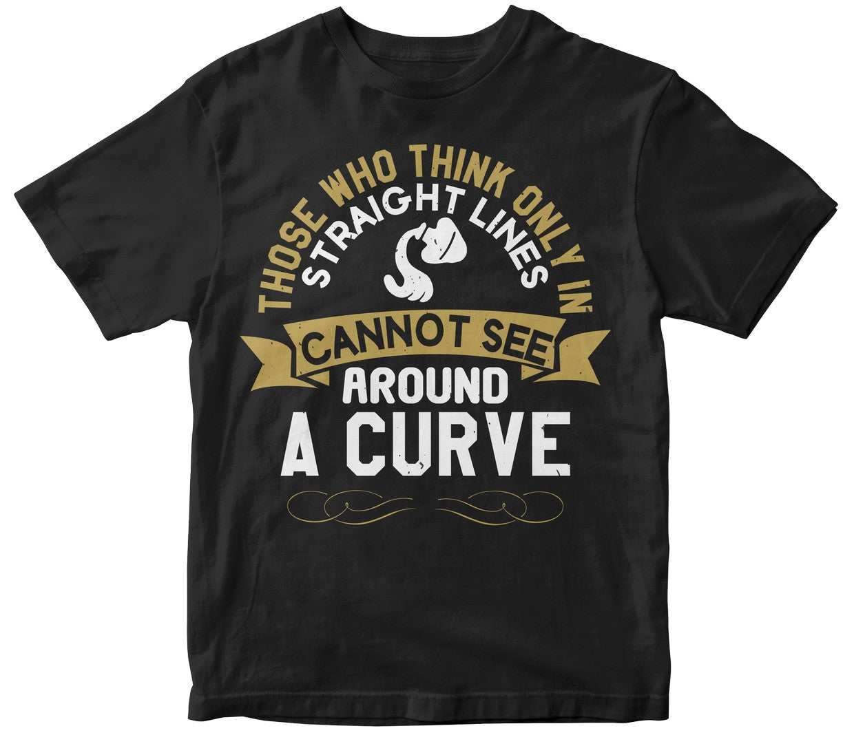 Those Who Think Only In Straight Lines Cannot See Around A Curve