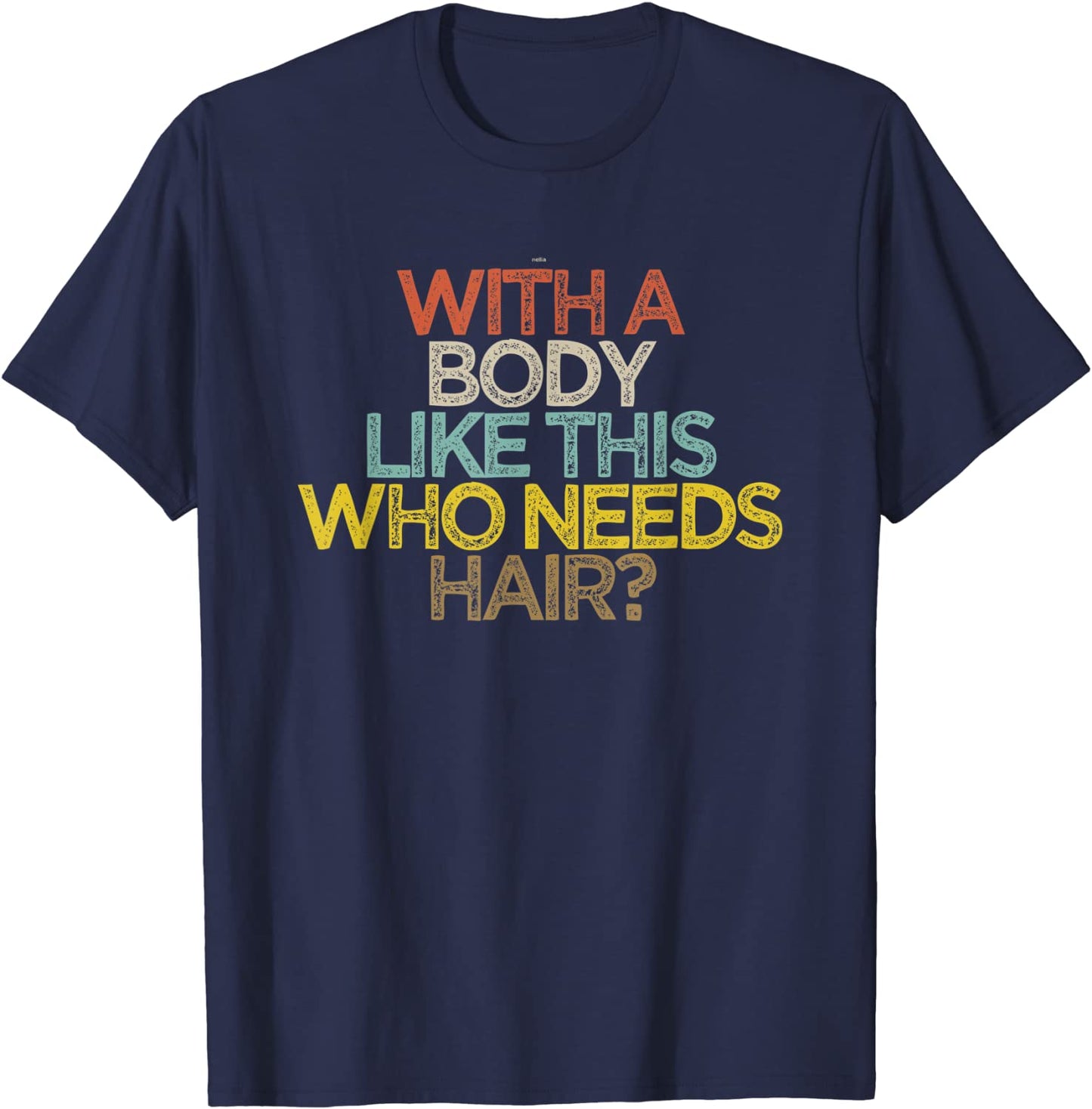 Funny With A Body Like This Who Needs Hair T-Shirt
